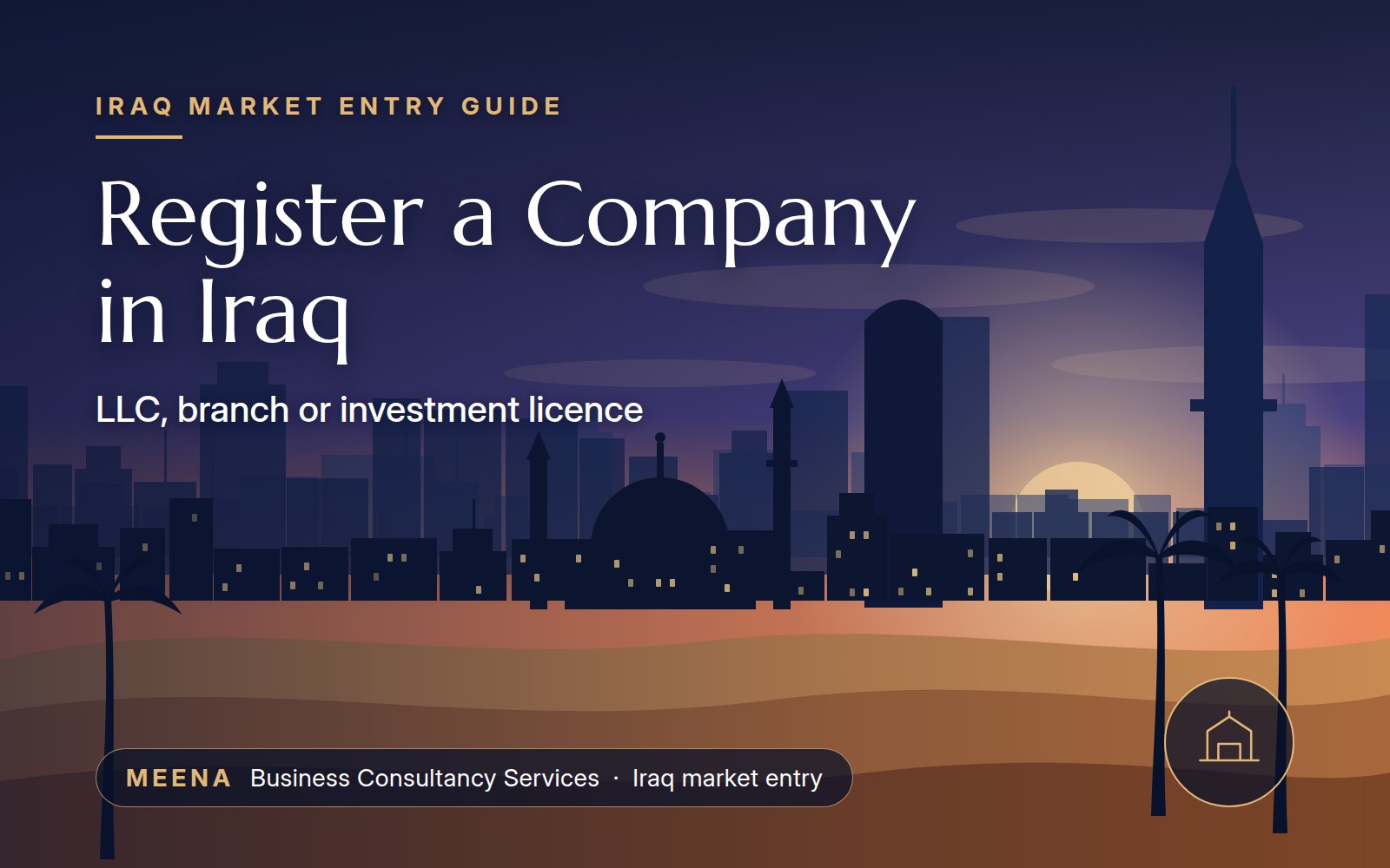 How to Register a Company in Iraq as a Foreign Investor: LLC, Branch or Investment Licence